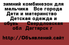 зимний комбинезон для мальчика - Все города Дети и материнство » Детская одежда и обувь   . Свердловская обл.,Дегтярск г.